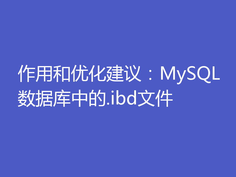 作用和优化建议:MySQL数据库中的.ibd文件