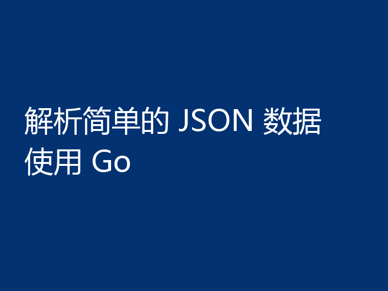 解析简单的 JSON 数据使用 Go