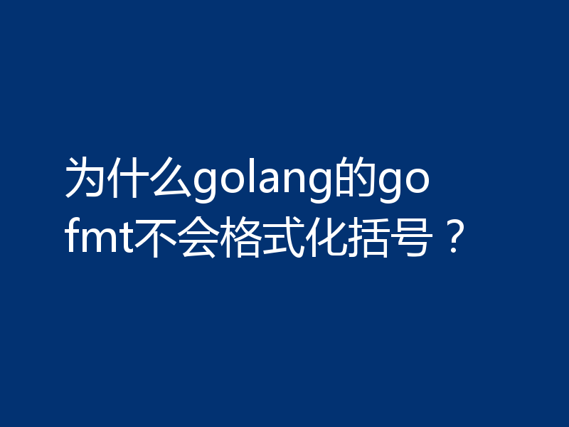 为什么golang的go fmt不会格式化括号?
