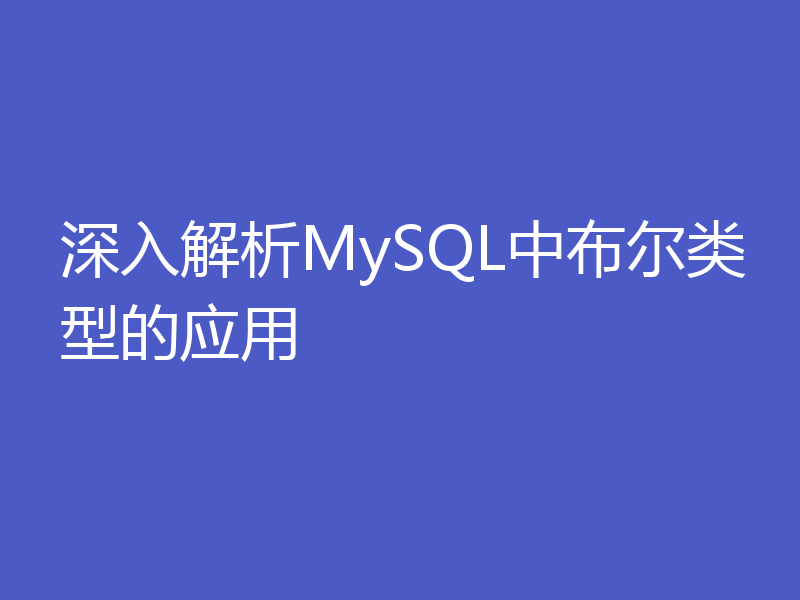 深入解析MySQL中布尔类型的应用