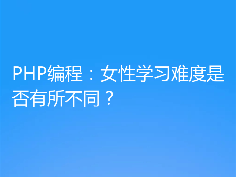 PHP编程:女性学习难度是否有所不同?