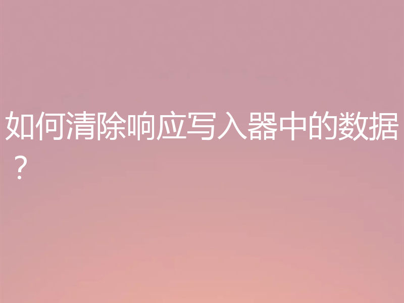 如何清除响应写入器中的数据?