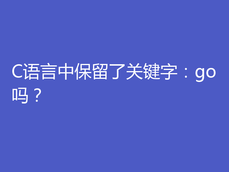 C语言中保留了关键字:go吗?