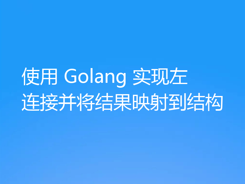 使用 Golang 实现左连接并将结果映射到结构