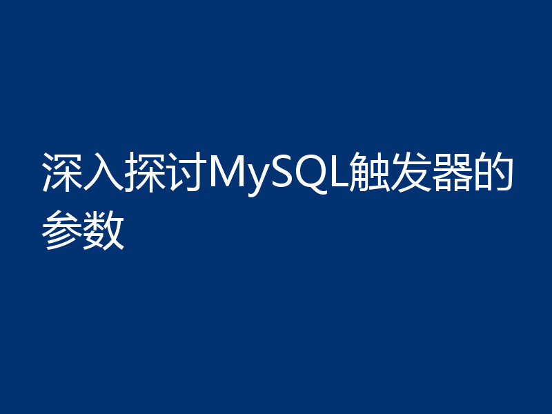 深入探讨MySQL触发器的参数
