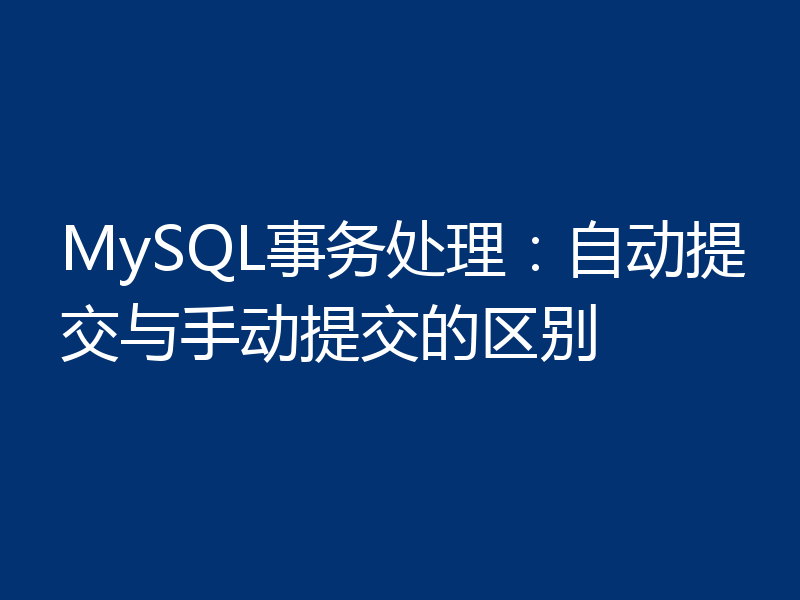 MySQL事务处理:自动提交与手动提交的区别