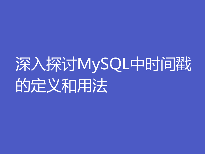 深入探讨MySQL中时间戳的定义和用法