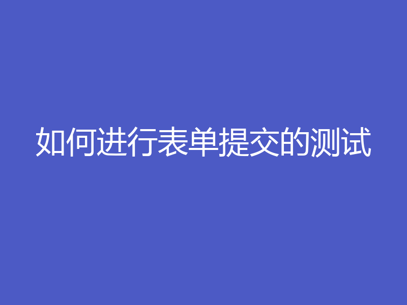 如何进行表单提交的测试