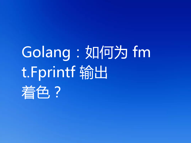 Golang:如何为 fmt.Fprintf 输出着色?