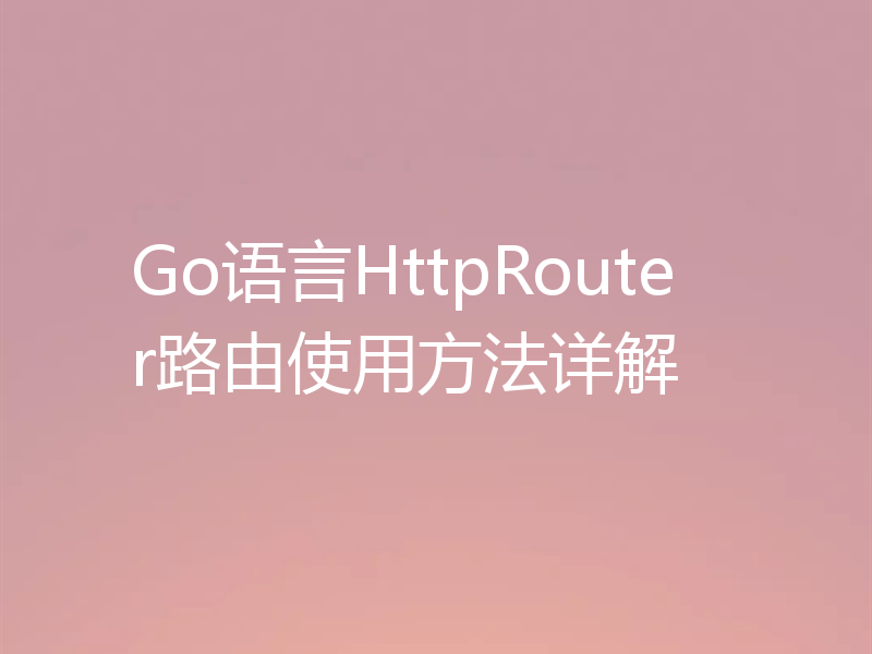 Go语言HttpRouter路由使用方法详解