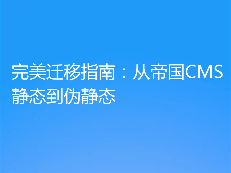 完美迁移指南:从帝国CMS静态到伪静态