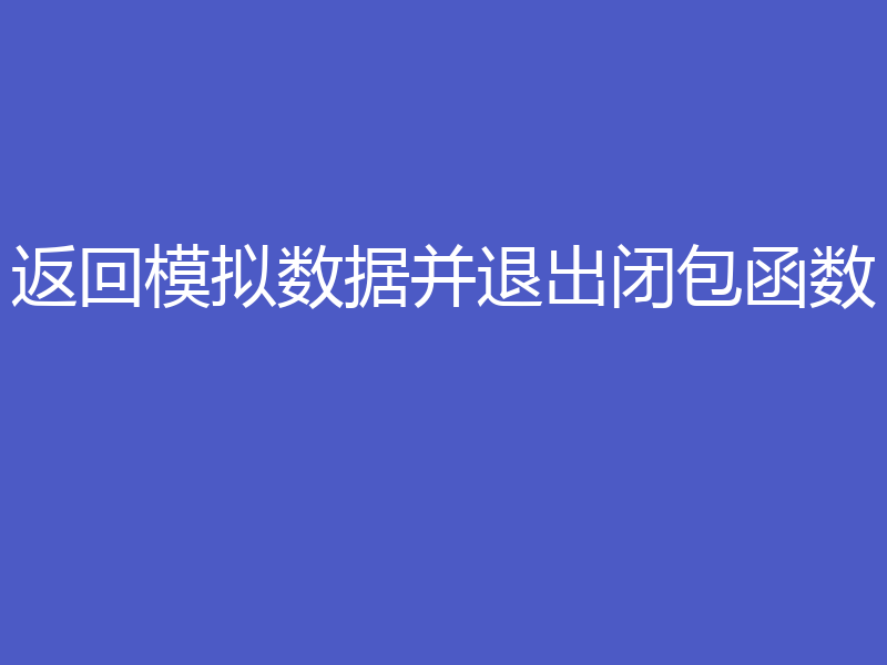 返回模拟数据并退出闭包函数