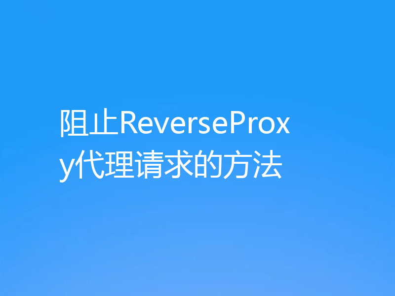 阻止ReverseProxy代理请求的方法