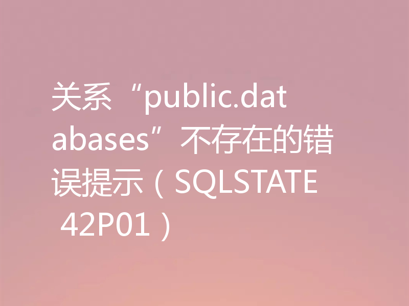关系“public.databases”不存在的错误提示(SQLSTATE 42P01)