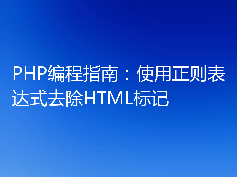 PHP编程指南:使用正则表达式去除HTML标记