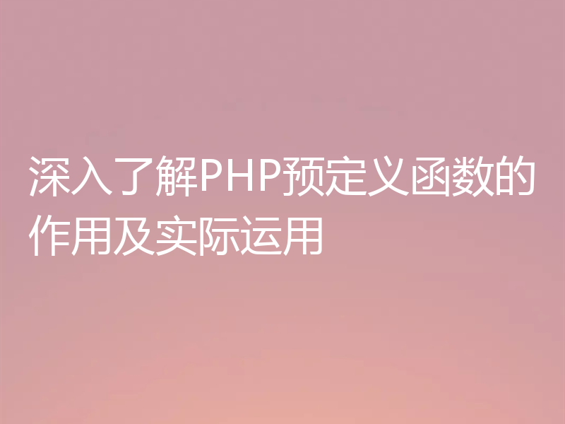 深入了解PHP预定义函数的作用及实际运用