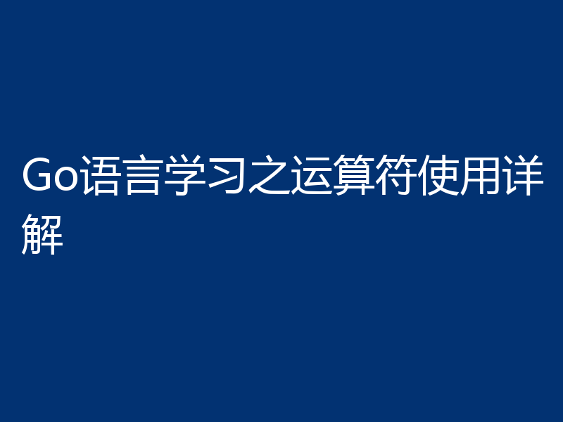 Go语言学习之运算符使用详解