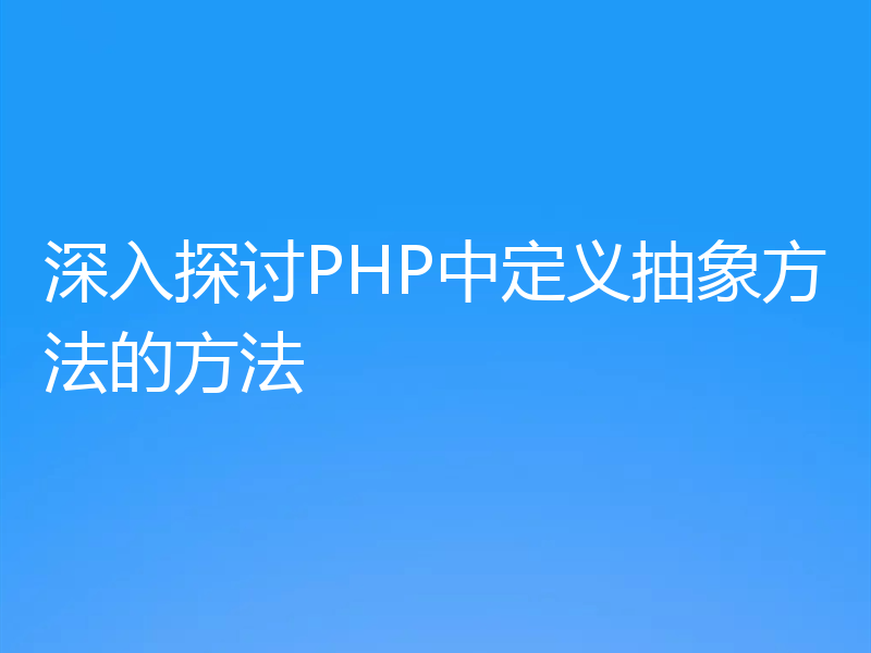 深入探讨PHP中定义抽象方法的方法