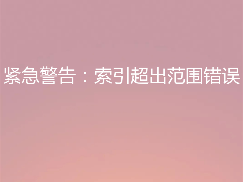 紧急警告:索引超出范围错误
