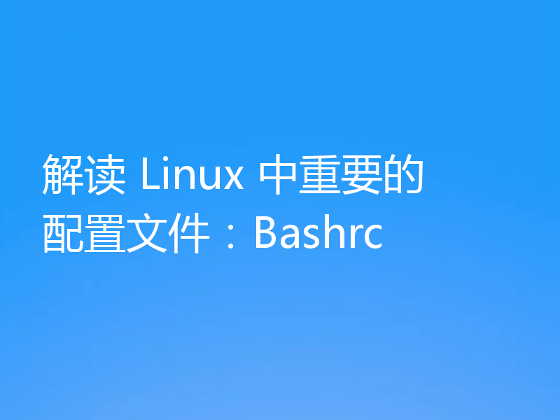 解读 Linux 中重要的配置文件:Bashrc