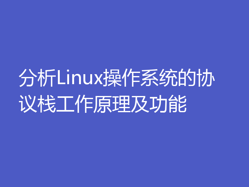 分析Linux操作系统的协议栈工作原理及功能