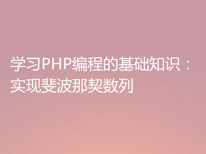 学习PHP编程的基础知识:实现斐波那契数列