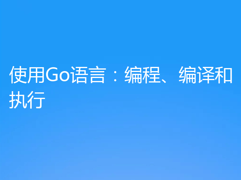 使用Go语言:编程、编译和执行