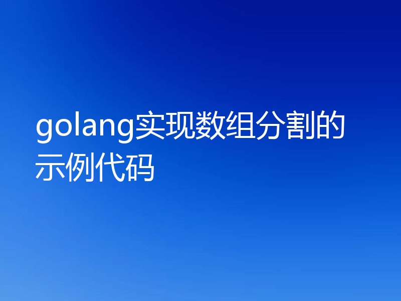 golang实现数组分割的示例代码