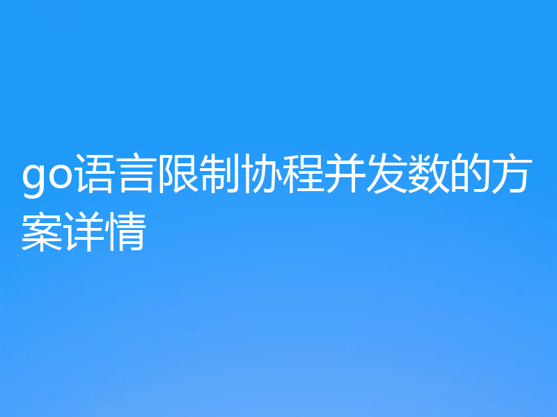 go语言限制协程并发数的方案详情