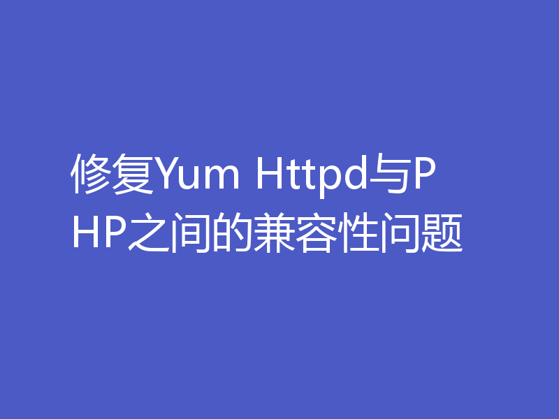 修复Yum Httpd与PHP之间的兼容性问题