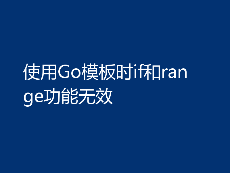 使用Go模板时if和range功能无效
