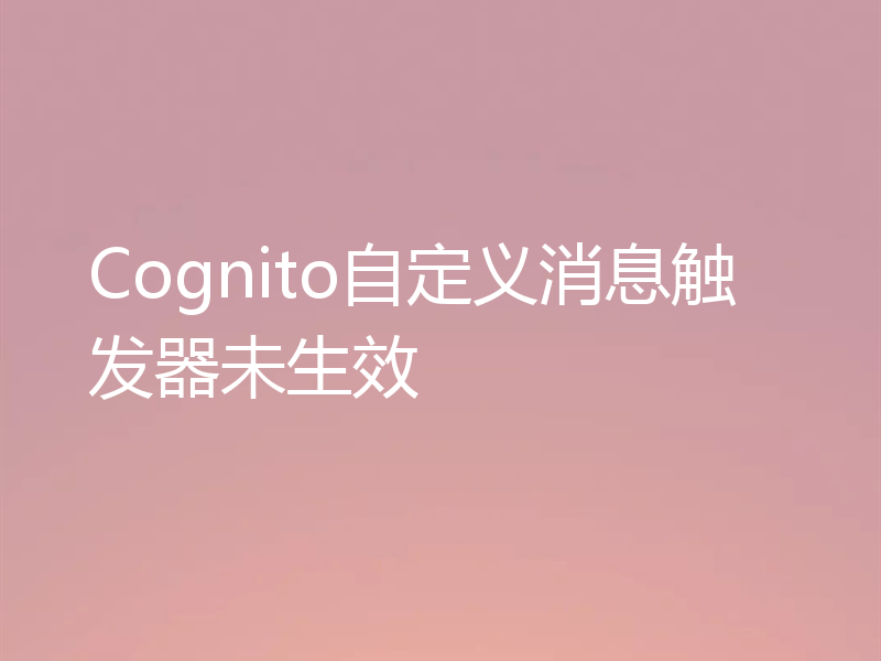 Cognito自定义消息触发器未生效