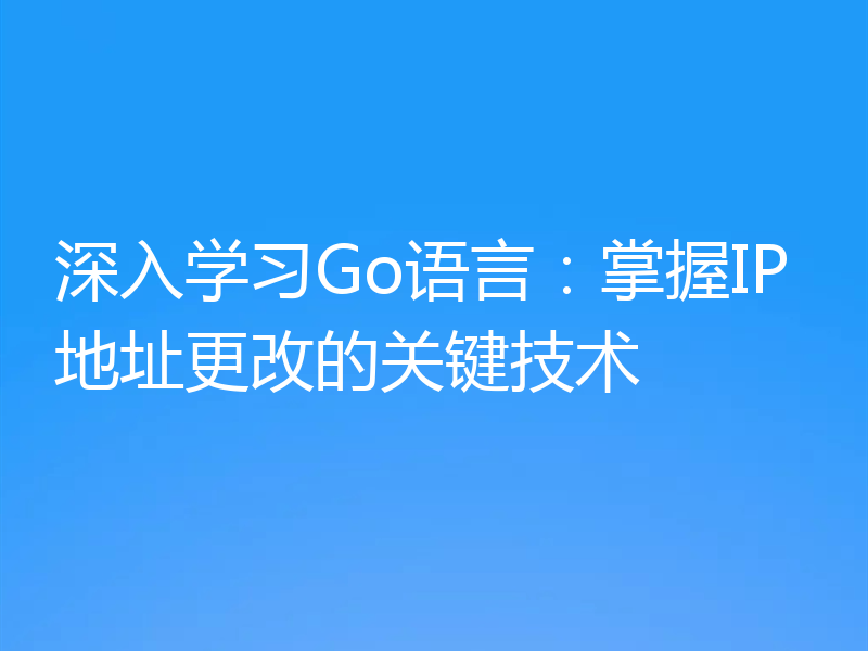 深入学习Go语言:掌握IP地址更改的关键技术