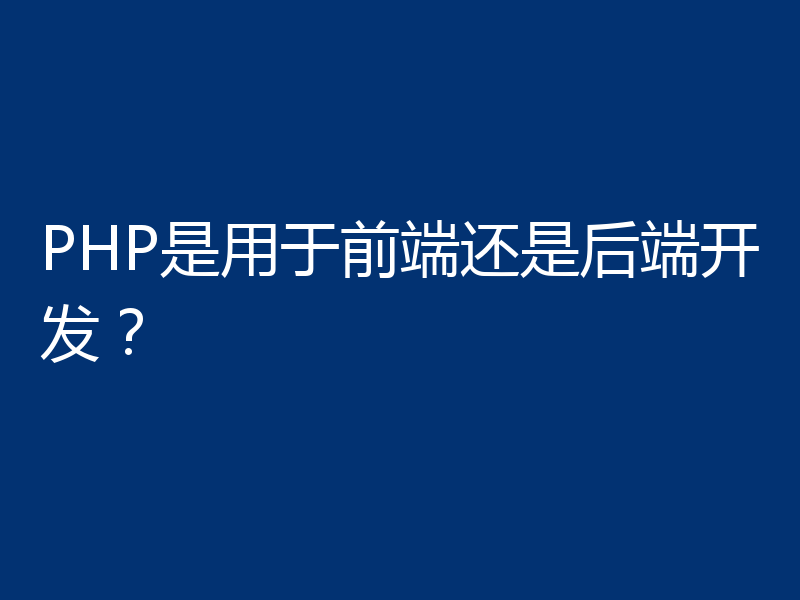 PHP是用于前端还是后端开发?