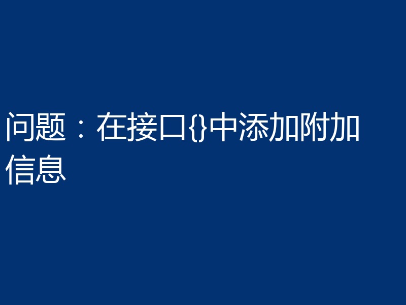 问题:在接口{}中添加附加信息