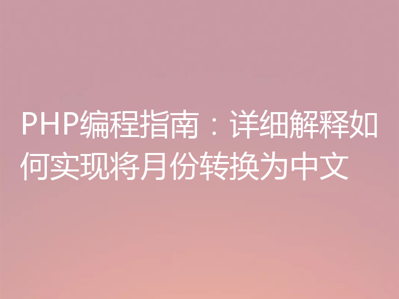 PHP编程指南:详细解释如何实现将月份转换为中文