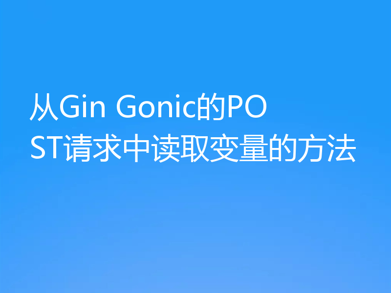 从Gin Gonic的POST请求中读取变量的方法
