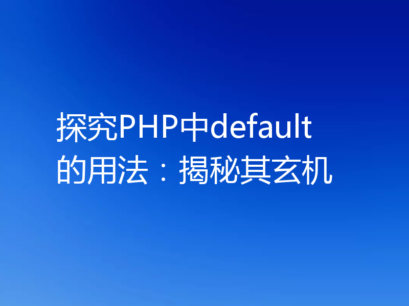 探究PHP中default的用法:揭秘其玄机