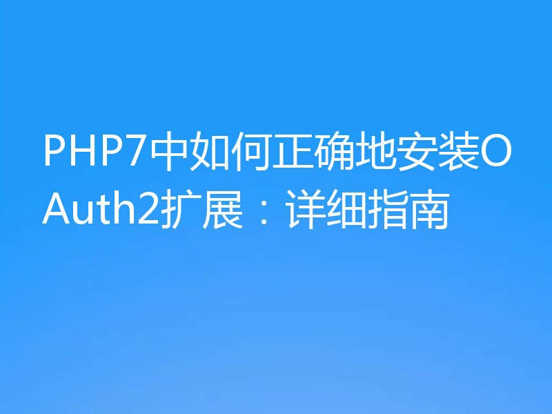 PHP7中如何正确地安装OAuth2扩展:详细指南
