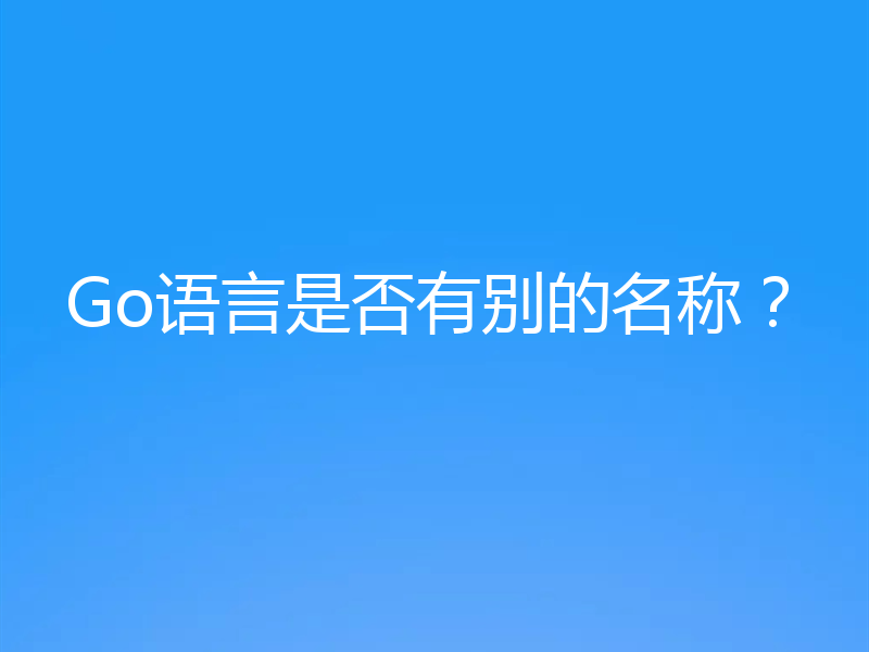 Go语言是否有别的名称?