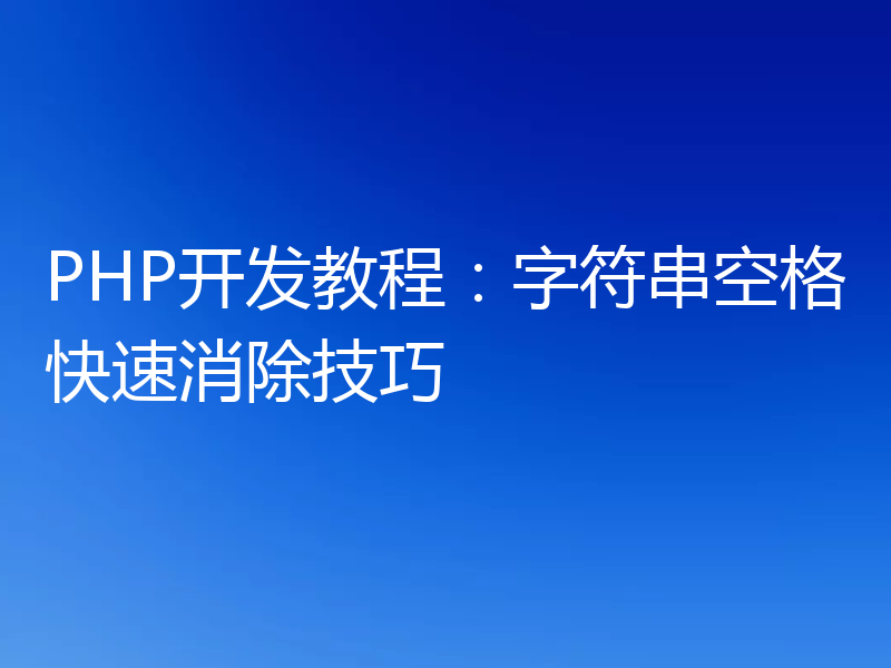 PHP开发教程:字符串空格快速消除技巧