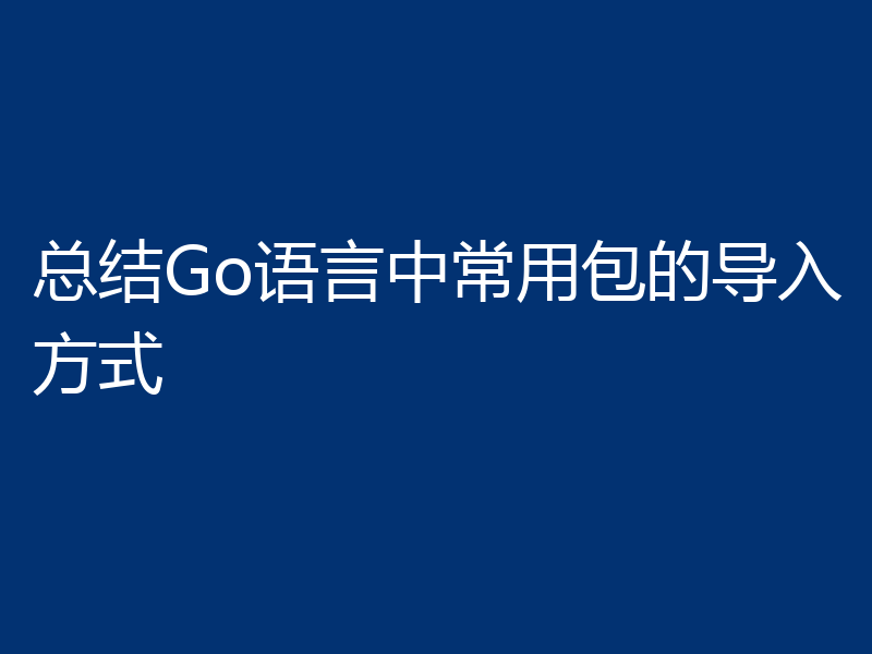 总结Go语言中常用包的导入方式