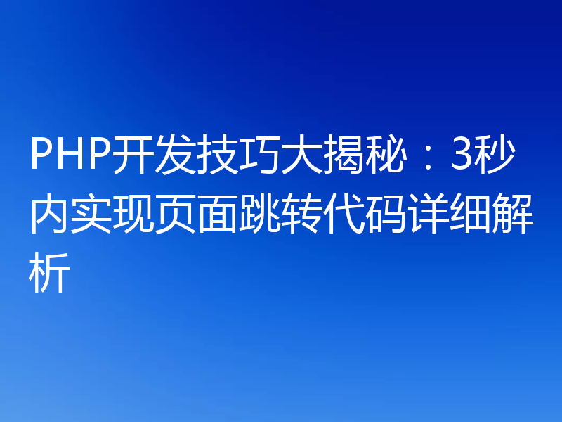 PHP开发技巧大揭秘:3秒内实现页面跳转代码详细解析