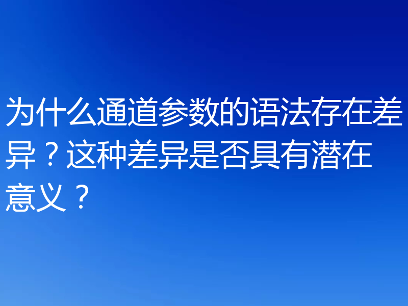 为什么通道参数的语法存在差异?这种差异是否具有潜在意义?