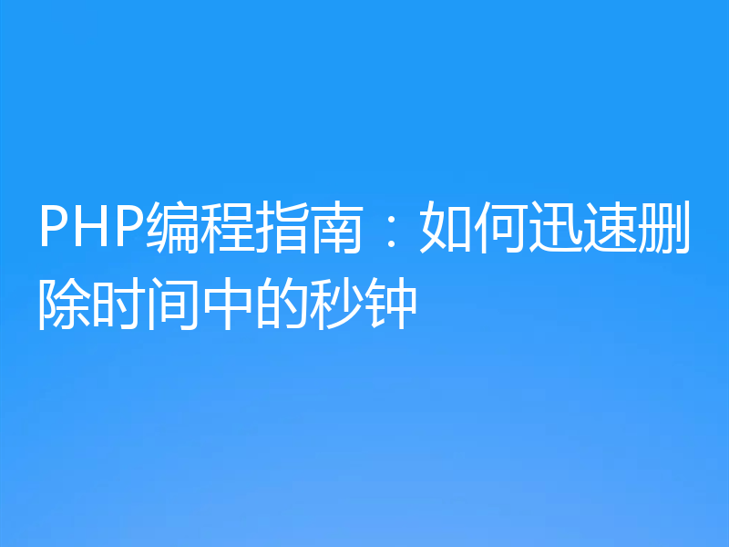 PHP编程指南:如何迅速删除时间中的秒钟