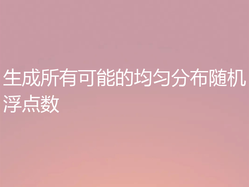 生成所有可能的均匀分布随机浮点数