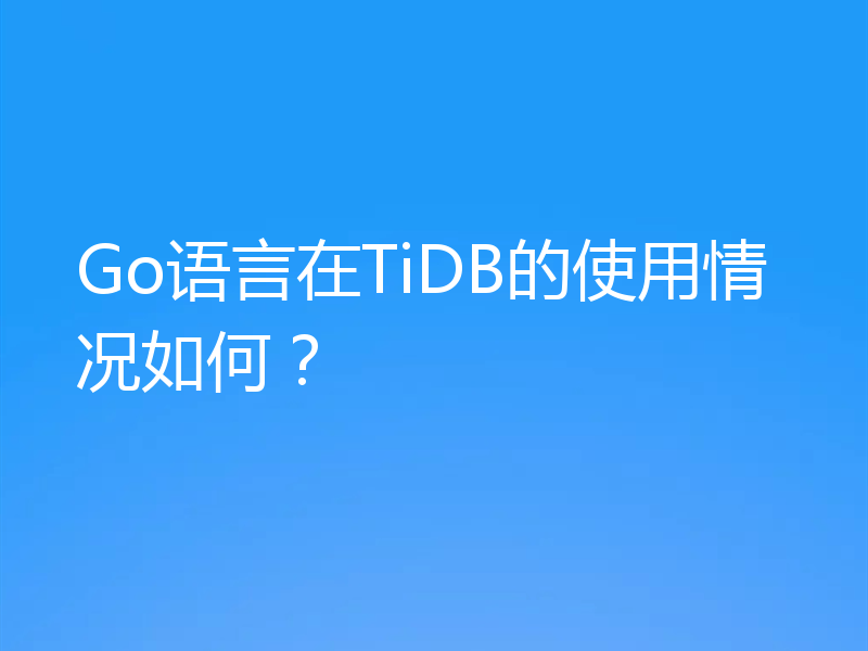 Go语言在TiDB的使用情况如何?