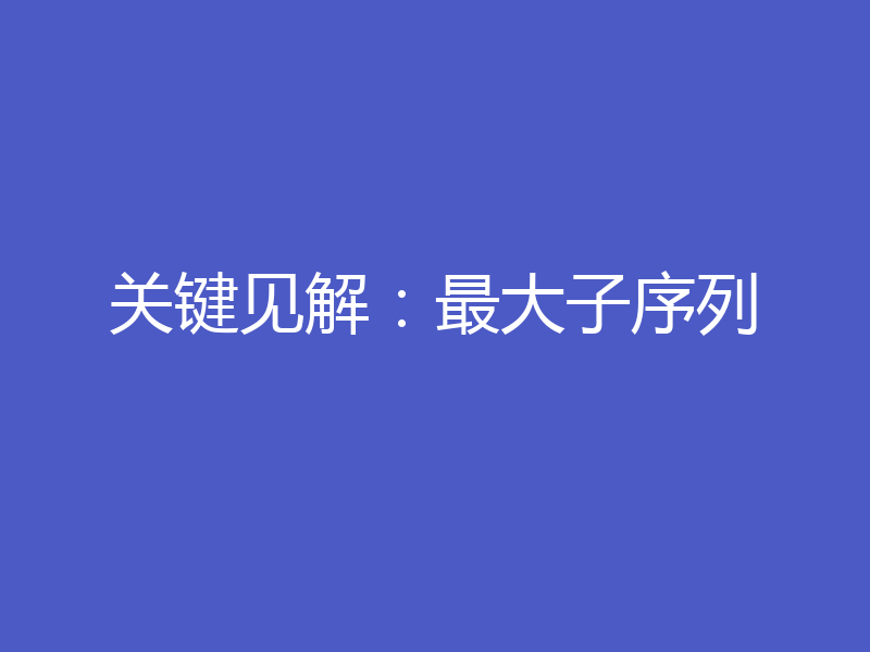 关键见解:最大子序列