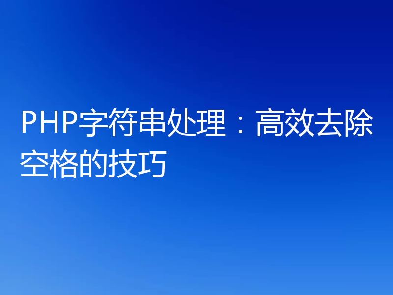 PHP字符串处理:高效去除空格的技巧