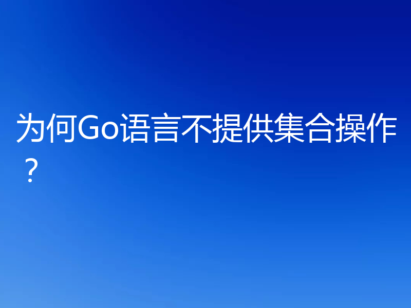 为何Go语言不提供集合操作?